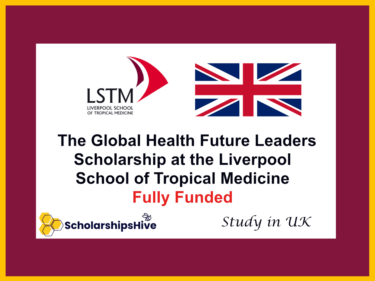 The Global Health Future Leaders Scholarship at the Liverpool School of Tropical Medicine (LSTM): Fully Funded