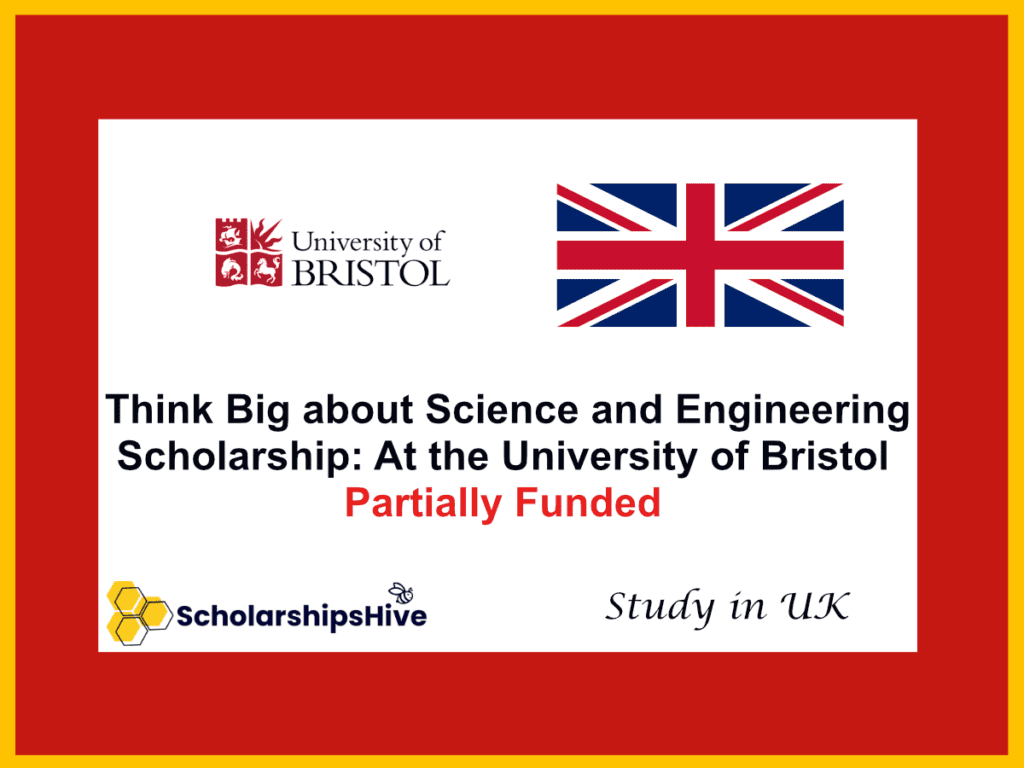 Think Big about Science and Engineering Scholarship: At the University of Bristol, UK | Partially Funded